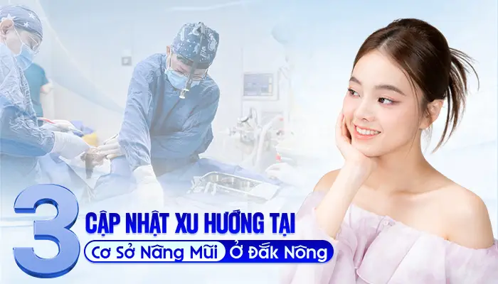 Cập Nhật Xu Hướng Tại 3 Cơ Sở Nâng Mũi Ở Đắk Nông