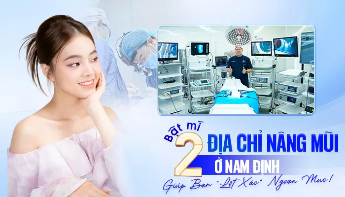 Bật Mí 2 Địa Chỉ Nâng Mũi Ở Nam Định Giúp Bạn “Lột Xác” Ngoạn Mục!
